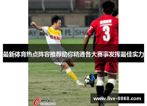 最新体育热点阵容推荐助你精通各大赛事发挥最佳实力