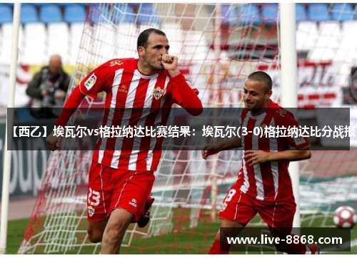 【西乙】埃瓦尔vs格拉纳达比赛结果:埃瓦尔(3-0)格拉纳达比分战报 【西乙】埃瓦尔vs格拉纳达比赛结果:埃瓦尔(3-0)格拉纳达比分战报